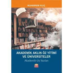 AKADEMİK AKLIN ÖZ YİTİMİ VE ÜNİVERSİTELER - Akademik-Us Yazıları