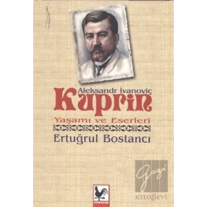 Aleksandr İvanoviç Kuprin Yaşamı ve Eserleri