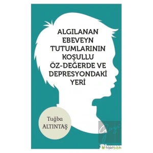 Algılanan Ebeveyn Tutumlarının Koşullu Öz - Değerde ve Depresyondaki Yeri