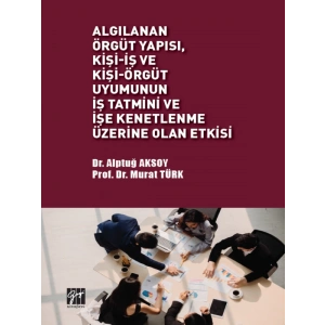 Algılanan Örgüt Yapısı, Kişi-İş ve Kişi-Örgüt Uyumunun İş Tatmini ve İşe Kenetlenme Üzerine Olan Etkisi - Dr. Alptuğ AKSOY - Prof. Dr. Murat TÜRK