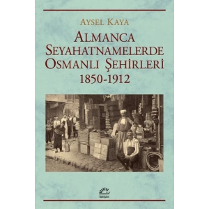 Almanca Seyahatnamelerde Osmanlı Şehirleri 1850-1912
