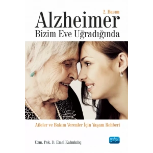 ALZHEİMER BİZİM EVE UĞRADIĞINDA - Aileler ve Bakım Verenler İçin Yaşam Rehberi