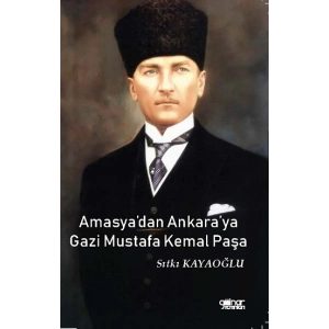 Amasyadan Ankaraya Gazi Mustafa Kemal Paşa