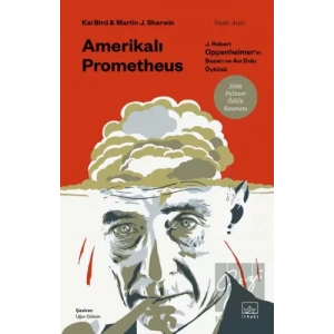 Amerikalı Prometheus: J. Robert Oppenheimerın Başarı ve Acı Dolu Öyküsü
