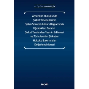 Amerikan Hukukunda Şirket Yöneticilerinin Şahsi Sorumlulukları Bağlamında Uğradıkları Zararın Şirket Tarafından Tazmin Edilmesi ve Türk Anonim Şirketler Hukuku Bakımından Değerlendirilmesi
