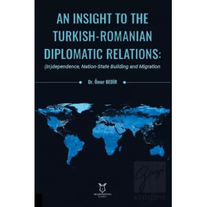 An Insight To The Turkish-Romanian Diplomatic Relations: (In)dependence, Nation-State Building and Migration