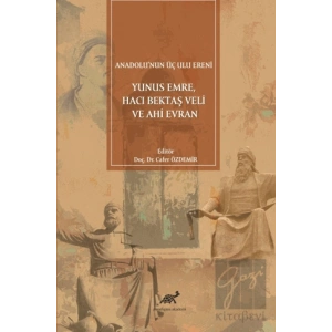 Anadolunun Üç Ulu Ereni: Yunus Emre Hacı Bektaş Veli ve Ahi Evran
