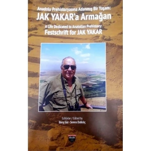 Anadolu Prehistoryasına Adanmış Bir Yaşam: Jak Yakara Armağan