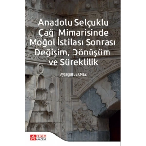 Anadolu Selçuklu Çağı Mimarisinde Moğol İstilası Sonrası Değişim Dönüşüm ve Süreklilik