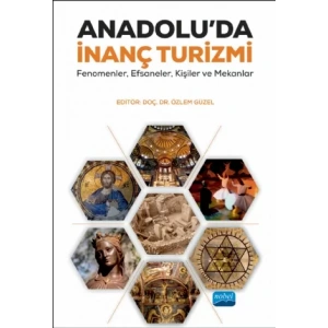 ANADOLU’DA İNANÇ TURİZMİ: Fenomenler, Efsaneler, Kişiler ve Mekânlar