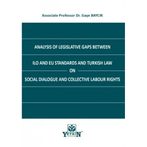Analysıs Of Legıslatıve Gaps Between Ilo And Eu Standards And Turkısh Law On Socıal Dıalogue And Collectıve Labour Rıghts