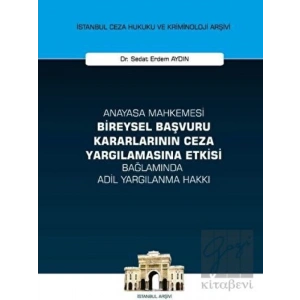 Anayasa Mahkemesi Bireysel Başvuru Kararlarının Ceza Yargılamasına Etkisi Bağlamında Adil Yargılanma