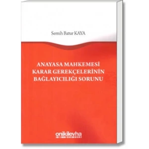 Anayasa Mahkemesi Karar Gerekçelerinin Bağlayıcılığı Sorunu