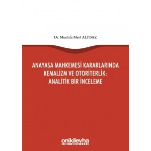 Anayasa Mahkemesi Kararlarında Kemalizm ve Otoriterlik : Analitik Bir İnceleme