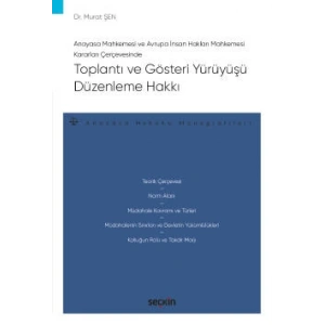 Anayasa Mahkemesi ve Avrupa İnsan Hakları Mahkemesi Kararları ÇerçevesindeToplantı ve Gösteri Yürüyüşü Düzenleme Hakkı – Anayasa Hukuku Monografileri –