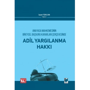 Anayasa Mahkemesinin Bireysel Başvuru Kararları Çerçevesinde Adil Yargılanma Hakkı