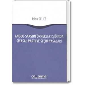 Anglo-Sakson Örnekler Işığında Siyasal Parti ve Seçim Yasaları