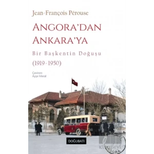 Angora’dan Ankara’ya Bir Başkentin Doğuşu (1919-1950)