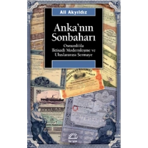 Ankanın Sonbaharı: Osmanlıda İktisadi Modernleşme ve Uluslararası Sermaye