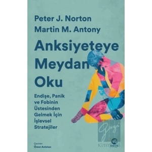 Anksiyeteye Meydan Oku: Endişe, Panik ve Fobinin Üstesinden Gelmek İçin İşlevsel Stratejiler