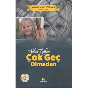 Anlat Lütfen Çok Geç Olmadan