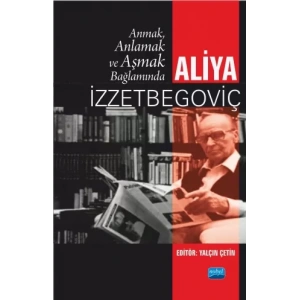 Anmak, Anlamak ve Aşmak Bağlamında ALİYA İZZETBEGOVİÇ