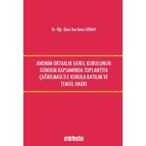 Anonim Ortaklık Genel Kurulunun Gündem Kapsamında Toplantıya Çağrılması ile Kurula Katılım ve Temsil Hakkı