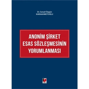 Anonim Şirket Esas Sözleşmesinin Yorumlanması - İsmail Özgün Karaahmetoğlu