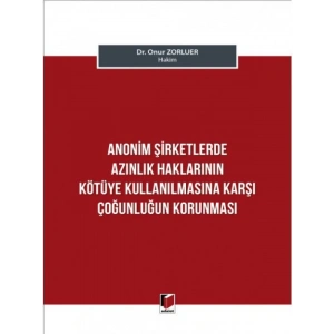 Anonim Şirketlerde Azınlık Haklarının Kötüye Kullanılmasına Karşı Çoğunluğun Korunması - Onur Zorluer