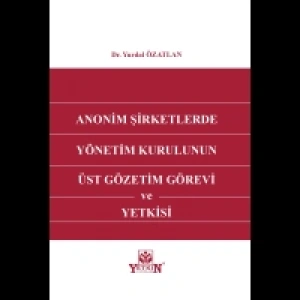 Anonim Şirketlerde Yönetim Kurulunun Üst Gözetim Görevi ve Yetkisi