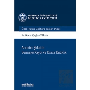 Anonim Şirkette Sermaye Kaybı ve Borca Batıklık Marmara Üniversitesi Hukuk Fakültesi Özel Hukuk Doktora Tezleri Dizisi No: 10
