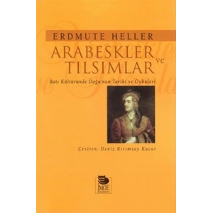Arabeskler ve Tılsımlar - Batı Kültüründe Doğunun Tarihi ve Öyküleri