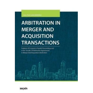 Arbitration in Merger and Acquisition Transactions Problem Of Consent in Parallel Proceedings and in the Transfer Of Arbitration Agreements in Merger And Acquisition Arbitration