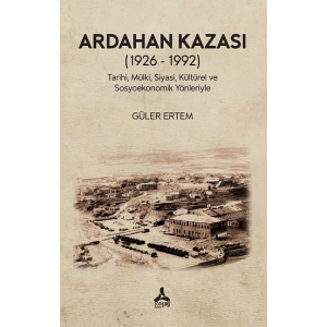 Ardahan Kazası (1926 - 1992) Tarihi, Mülki, Siyasi, Kültürel Ve Sosyoekonomik Yönleriyle