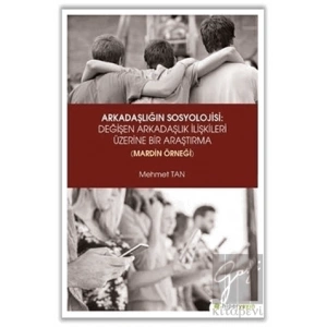 Arkadaşlığın Sosyolojisi: Değişen Arkadaşlık İlişkileri Üzerine Bir Araştırma (Mardin Örneği)