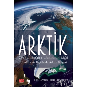 ARKTİK / Geleceğin Jeopolitiği - Uluslararası İlişkilerde Arktik Bölgesi