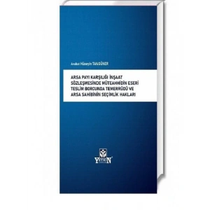 Arsa Payı Karşılığı İnşaat Sözleşmesinde Müteahhidin Eseri Teslim Borcunda Temerrüdü Ve Arsa Sahibinin Seçimlik Hakları - Hüseyin Tangüner