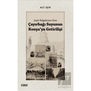 Arşiv Belgelerine Göre Çayırbağı Suyunun Konyaya Getirilişi