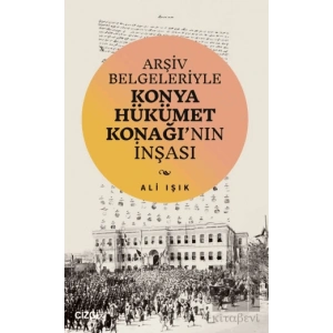 Arşiv Belgeleriyle Konya Hükümet Konağının İnşası