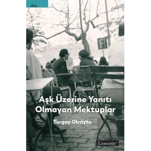 Aşk Üzerine Yanıtı Olmayan Mektuplar