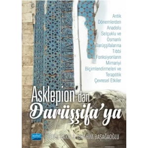 ASKLEPİON’dan DARÜŞŞİFA’ya -Antik Dönemlerden Anadolu Selçuklu ve Osmanlı Darüşşifalarına Tıbbi Fonksiyonların Mimariyi Biçimlendirmeleri ve Terapötik Çevresel Etkiler-