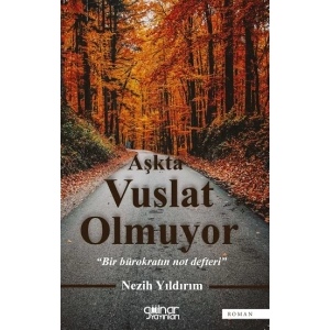 Aşkta Vuslat Olmuyor  “Bir Bürokratın Not Defteri”