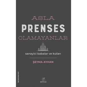 Asla Prenses Olamayanlar: Sanayici Babalar ve Kızları
