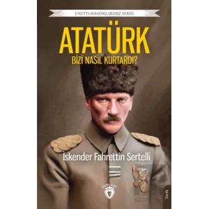 Atatürk Bizi Nasıl Kurtardı?