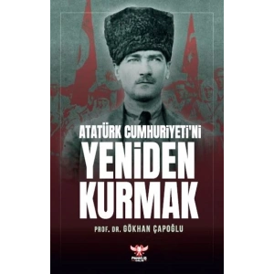 Atatürk Cumhuriyeti’ni Yeniden Kurmak