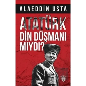 Atatürk Din Düşmanı mıydı?