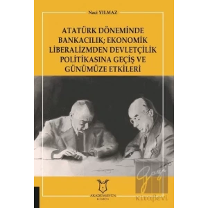 Atatürk Döneminde Bankacılık; Ekonomik Liberalizmden Devletçilik Politikasına Geçiş ve Günümüze Etkileri