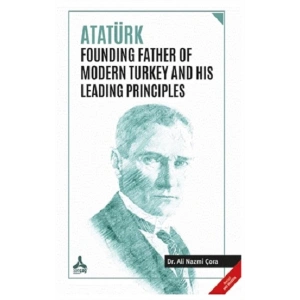 Atatürk Founding Father Of Modern Turkey and His Leading Principles