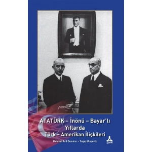 Atatürk - İnönü - Bayarlı Yıllarda Türk - Amerikan İlişkileri