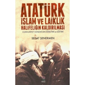 Atatürk İslam ve Laiklik Halifeliğin Kaldırılması Cumhuriyet Dönemi Din Öğretimi ve Eğitimi